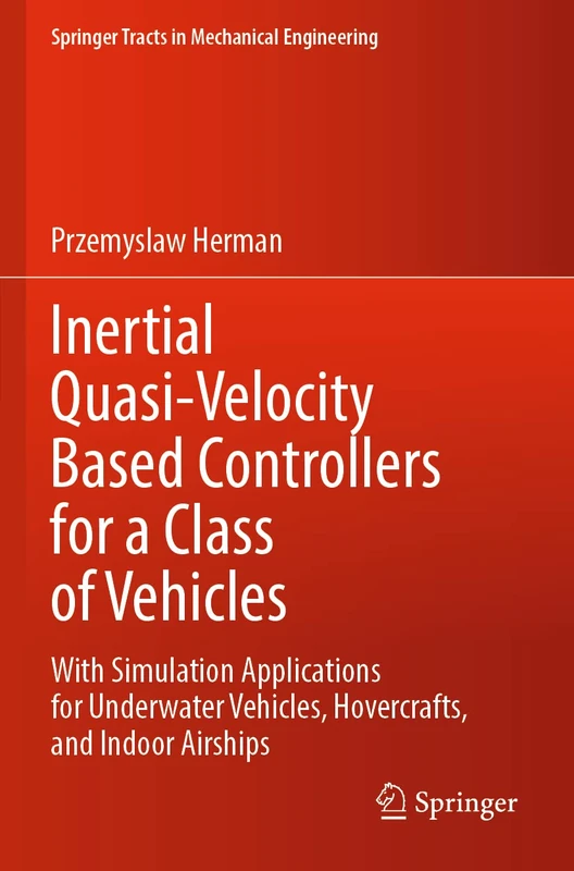 Inertial Quasi-Velocity Based Controllers for a Class of Vehicles: With Simulation Applications for Underwater Vehicles, Hovercrafts, and Indoor Airships (Springer Tracts in Mechanical Engineering)