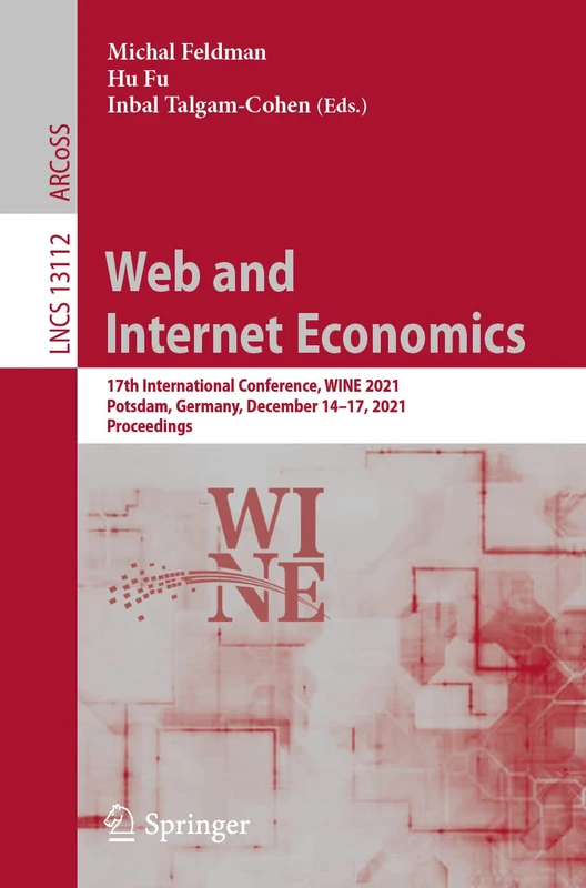 Web and Internet Economics: 17th International Conference, WINE 2021, Potsdam, Germany, December 14–17, 2021, Proceedings: 13112 (Lecture Notes in Computer Science, 13112)