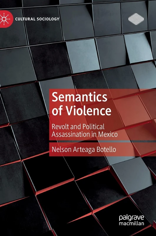 Semantics of Violence: Revolt and Political Assassination in Mexico (Cultural Sociology)