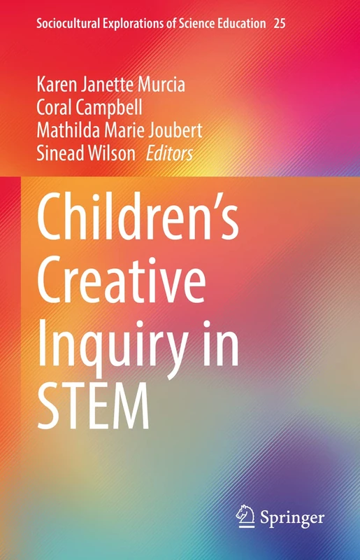 Children’s Creative Inquiry in STEM: 25 (Sociocultural Explorations of Science Education, 25)