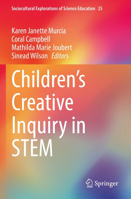 Children’s Creative Inquiry in STEM: 25 (Sociocultural Explorations of Science Education, 25)
