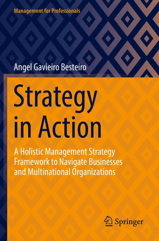 Strategy in Action: A Holistic Management Strategy Framework to Navigate Businesses and Multinational Organizations (Management for Professionals)