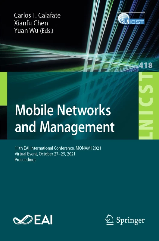 Mobile Networks and Management: 11th EAI International Conference, MONAMI 2021, Virtual Event, October 27-29, 2021, Proceedings: 418 (Lecture Notes of ... and Telecommunications Engineering, 418)
