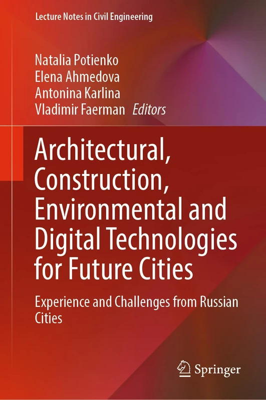 Architectural, Construction, Environmental and Digital Technologies for Future Cities: Experience and Challenges from Russian Cities: 227 (Lecture Notes in Civil Engineering, 227)