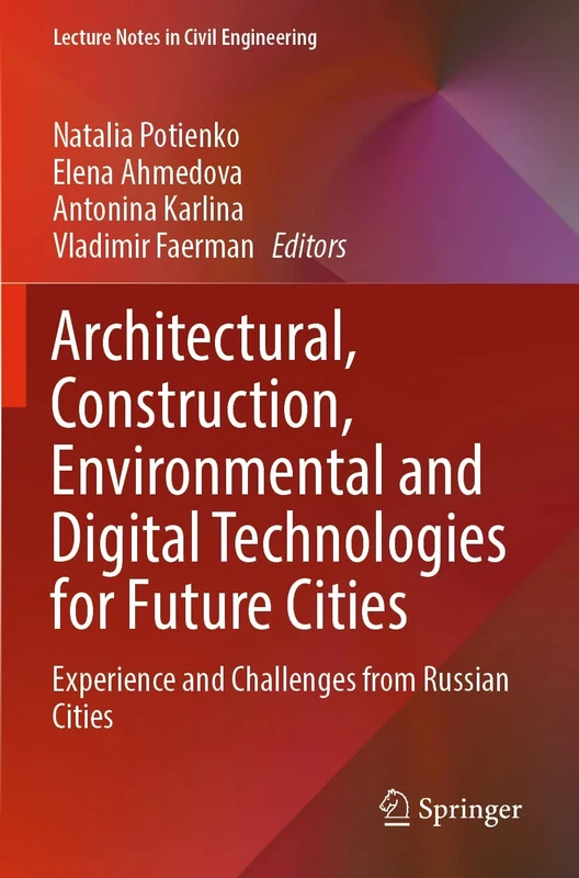 Architectural, Construction, Environmental and Digital Technologies for Future Cities: Experience and Challenges from Russian Cities: 227 (Lecture Notes in Civil Engineering, 227)