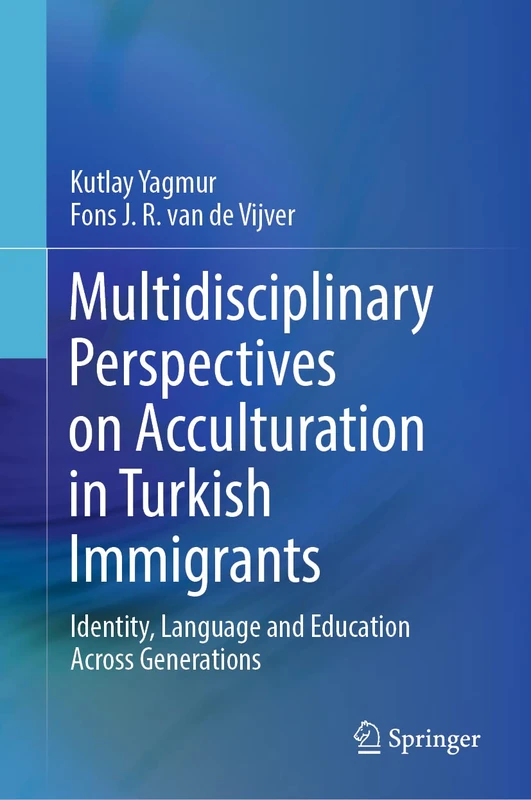 Multidisciplinary Perspectives on Acculturation in Turkish Immigrants: Identity, Language and Education Across Generations