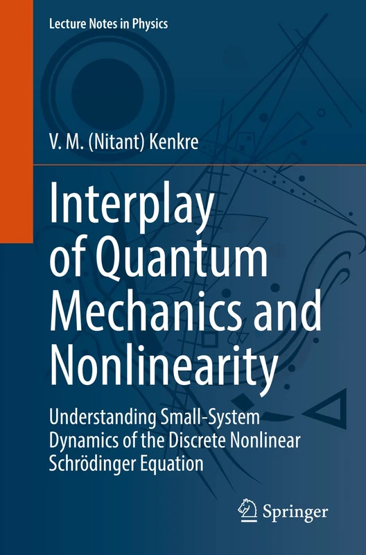 Interplay of Quantum Mechanics and Nonlinearity: Understanding Small-System Dynamics of the Discrete Nonlinear Schrödinger Equation: 997 (Lecture Notes in Physics, 997)