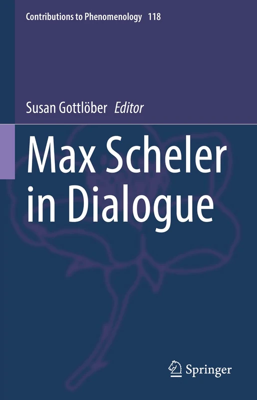 Max Scheler in Dialogue: 118 (Contributions to Phenomenology, 118)