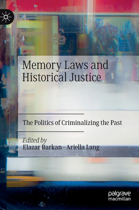 Memory Laws and Historical Justice: The Politics of Criminalizing the Past