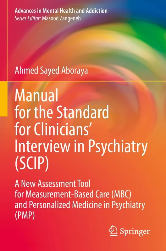 Manual for the Standard for Clinicians’ Interview in Psychiatry (SCIP): A New Assessment Tool for Measurement-Based Care (MBC) and Personalized ... (Advances in Mental Health and Addiction)