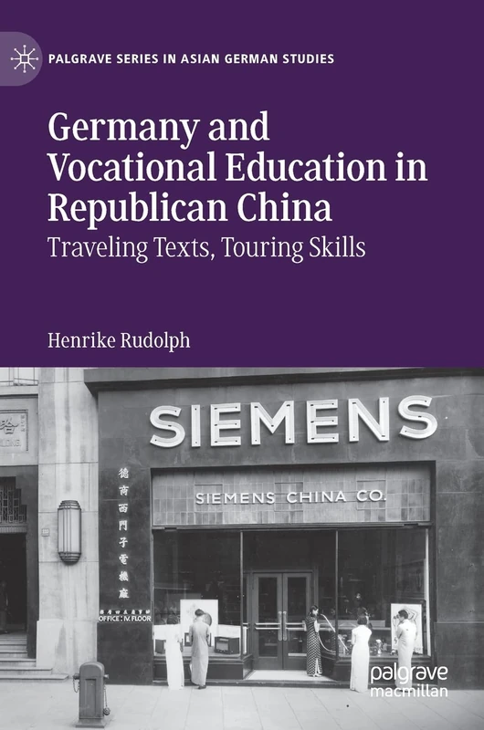 Germany and Vocational Education in Republican China: Traveling Texts, Touring Skills (Palgrave Series in Asian German Studies)