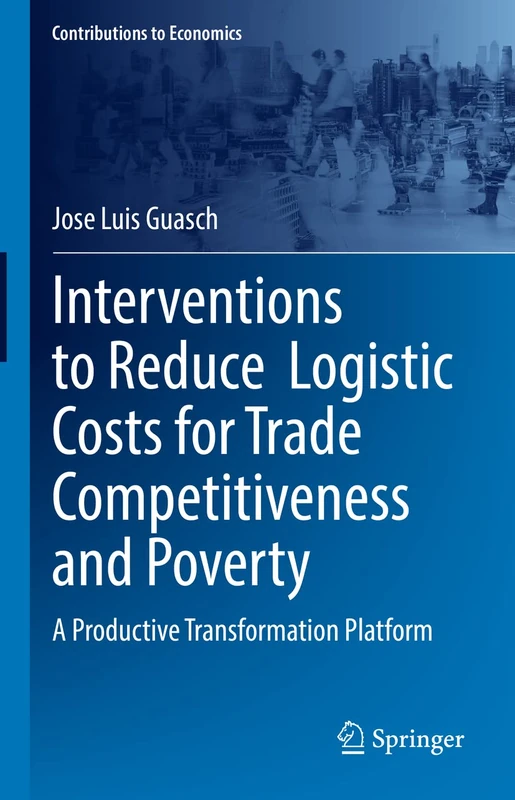 Interventions to Reduce Logistic Costs for Trade Competitiveness and Poverty: A Productive Transformation Platform (Contributions to Economics)