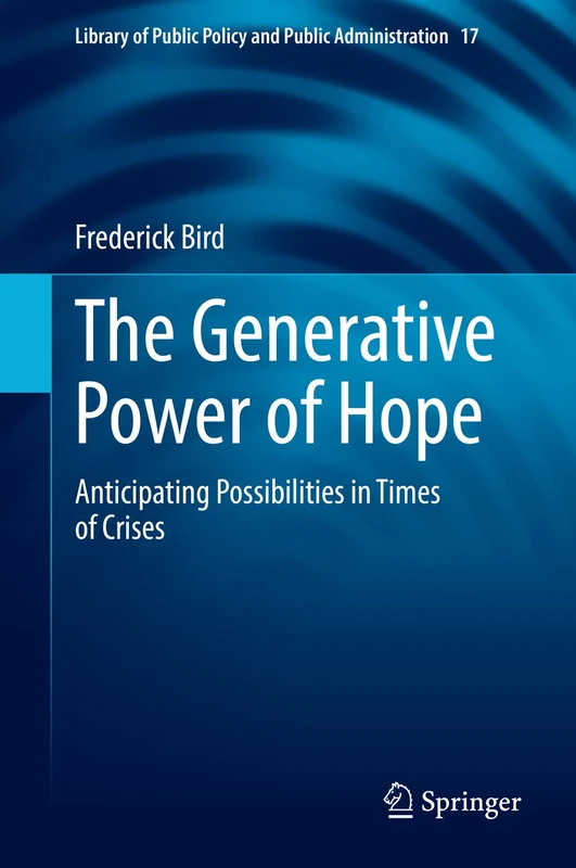 The Generative Power of Hope: Anticipating Possibilities in Times of Crises: 17 (Library of Public Policy and Public Administration, 17)