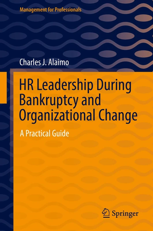 HR Leadership During Bankruptcy and Organizational Change: A Practical Guide (Management for Professionals)