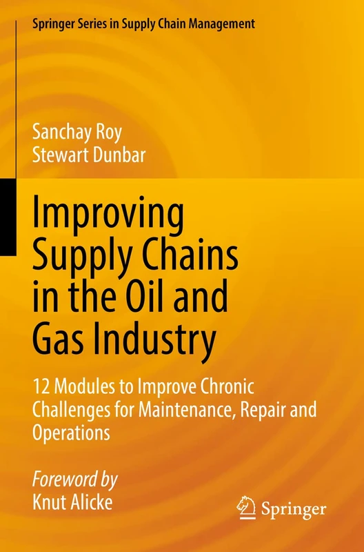 Improving Supply Chains in the Oil and Gas Industry: 12 Modules to Improve Chronic Challenges for Maintenance, Repair and Operations: 16 (Springer Series in Supply Chain Management, 16)