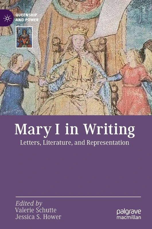 Mary I in Writing: Letters, Literature, and Representation (Queenship and Power)