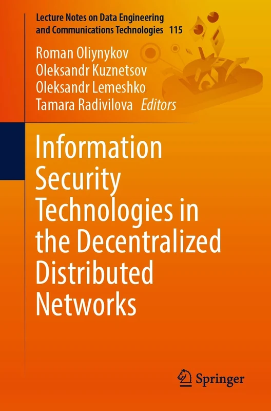 Information Security Technologies in the Decentralized Distributed Networks: 115 (Lecture Notes on Data Engineering and Communications Technologies, 115)