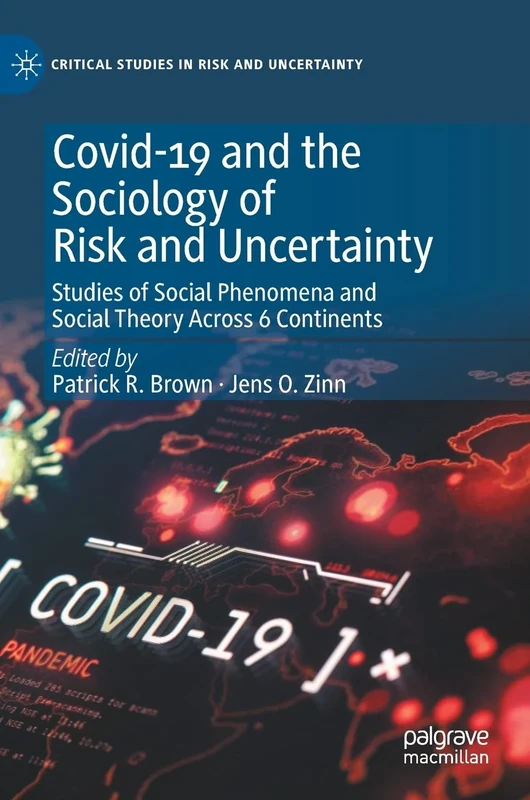 Covid-19 and the Sociology of Risk and Uncertainty: Studies of Social Phenomena and Social Theory Across 6 Continents (Critical Studies in Risk and Uncertainty)