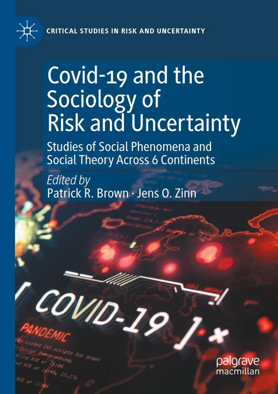 Covid-19 and the Sociology of Risk and Uncertainty: Studies of Social Phenomena and Social Theory Across 6 Continents (Critical Studies in Risk and Uncertainty)