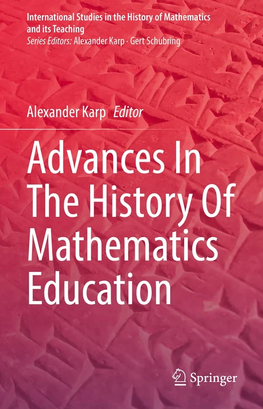 Advances In The History Of Mathematics Education (International Studies in the History of Mathematics and its Teaching)