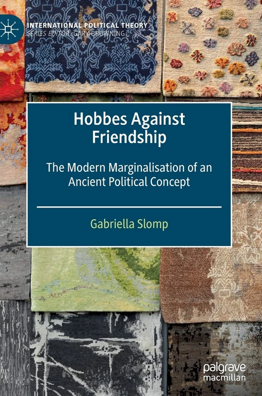 Hobbes Against Friendship: The Modern Marginalisation of an Ancient Political Concept (International Political Theory)