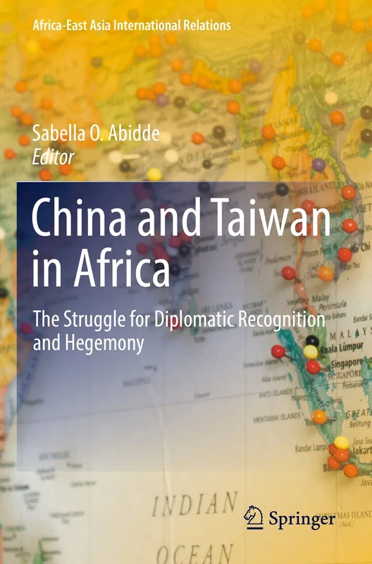 China and Taiwan in Africa: The Struggle for Diplomatic Recognition and Hegemony (Africa-East Asia International Relations)