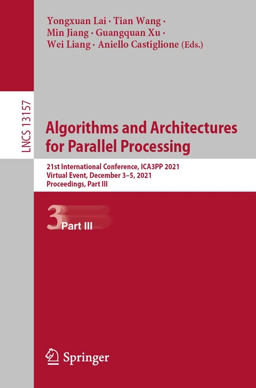 Algorithms and Architectures for Parallel Processing: 21st International Conference, ICA3PP 2021, Virtual Event, December 3–5, 2021, Proceedings, Part ... (Lecture Notes in Computer Science, 13157)
