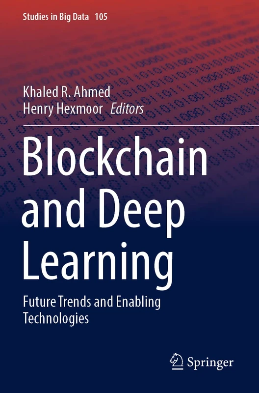 Blockchain and Deep Learning: Future Trends and Enabling Technologies: 105 (Studies in Big Data, 105)