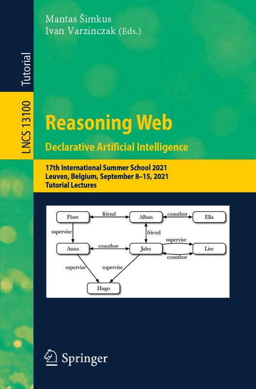 Reasoning Web. Declarative Artificial Intelligence: 17th International Summer School 2021, Leuven, Belgium, September 8–15, 2021, Tutorial Lectures: 13100 (Lecture Notes in Computer Science, 13100)