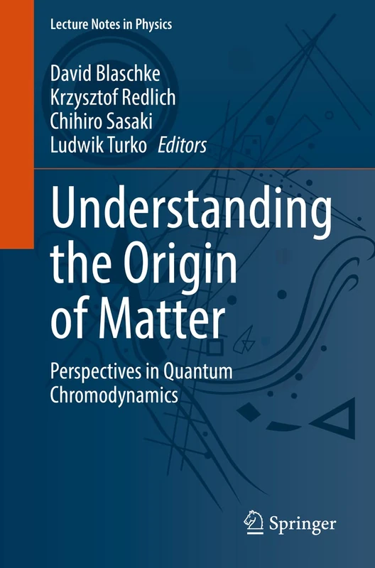 Understanding the Origin of Matter: Perspectives in Quantum Chromodynamics: 999 (Lecture Notes in Physics, 999)