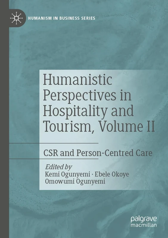 Humanistic Perspectives in Hospitality and Tourism, Volume II: CSR and Person-Centred Care (Humanism in Business Series)