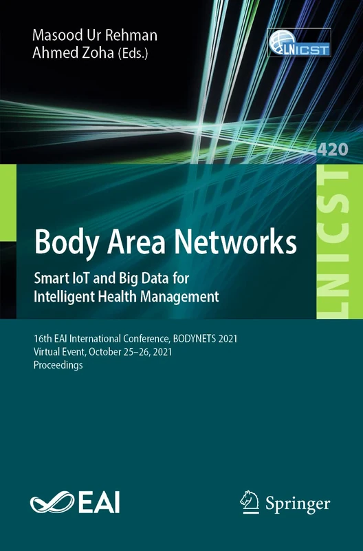 Body Area Networks. Smart IoT and Big Data for Intelligent Health Management: 16th EAI International Conference, BODYNETS 2021, Virtual Event, October ... and Telecommunications Engineering, 420)