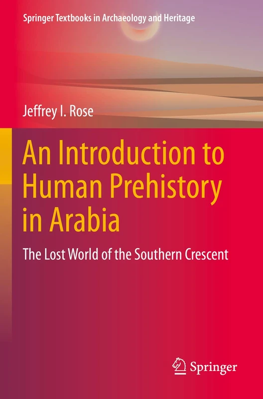 An Introduction to Human Prehistory in Arabia: The Lost World of the Southern Crescent (Springer Textbooks in Archaeology and Heritage)