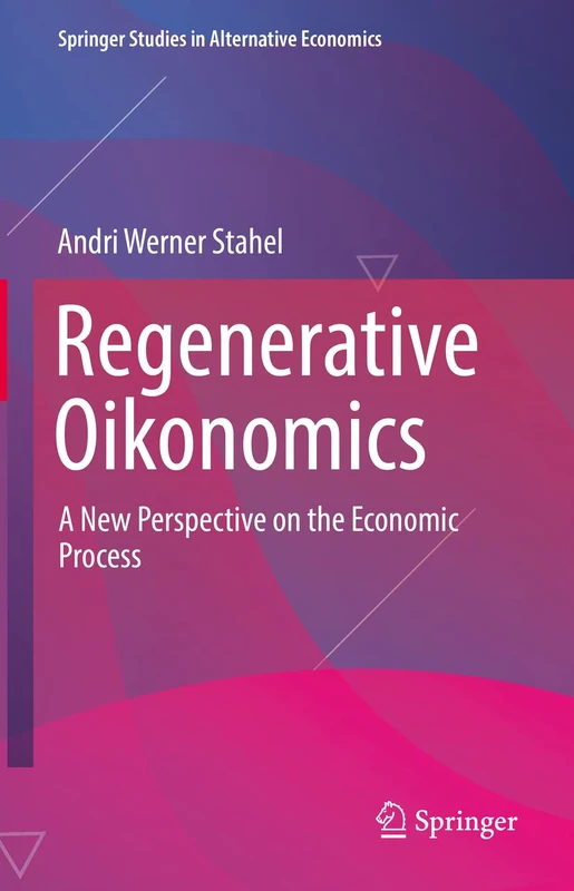 Regenerative Oikonomics: A New Perspective on the Economic Process (Springer Studies in Alternative Economics)