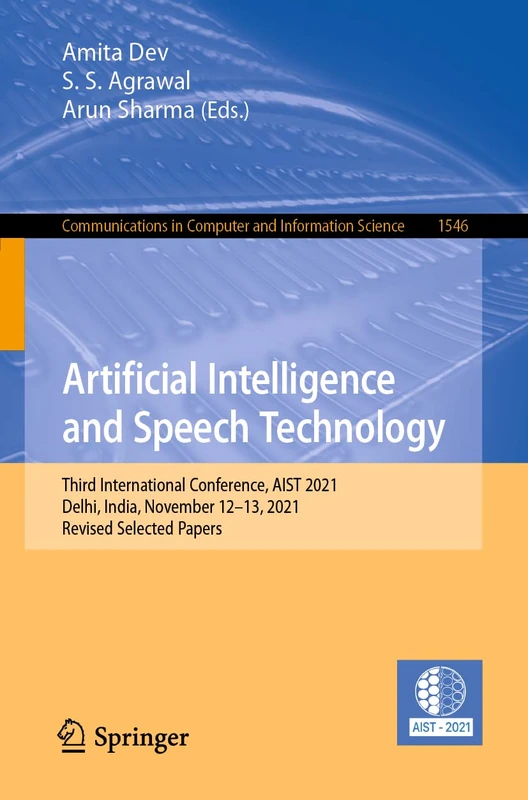 Artificial Intelligence and Speech Technology: Third International Conference, AIST 2021, Delhi, India, November 12–13, 2021, Revised Selected Papers: ... in Computer and Information Science, 1546)