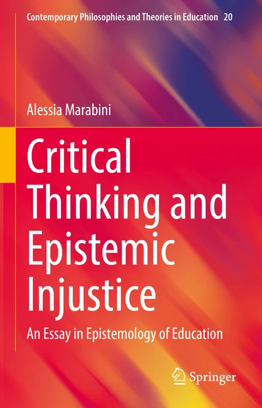 Critical Thinking and Epistemic Injustice: An Essay in Epistemology of Education: 20 (Contemporary Philosophies and Theories in Education, 20)