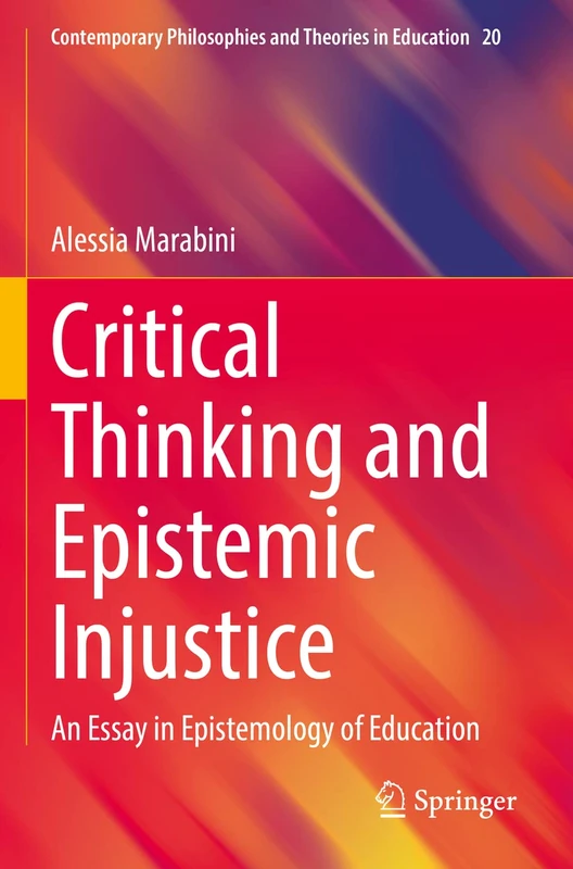 Critical Thinking and Epistemic Injustice: An Essay in Epistemology of Education: 20 (Contemporary Philosophies and Theories in Education, 20)