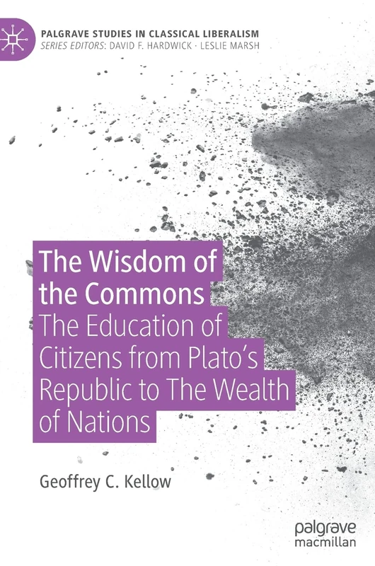 The Wisdom of the Commons: The Education of Citizens from Plato’s Republic to The Wealth of Nations (Palgrave Studies in Classical Liberalism)