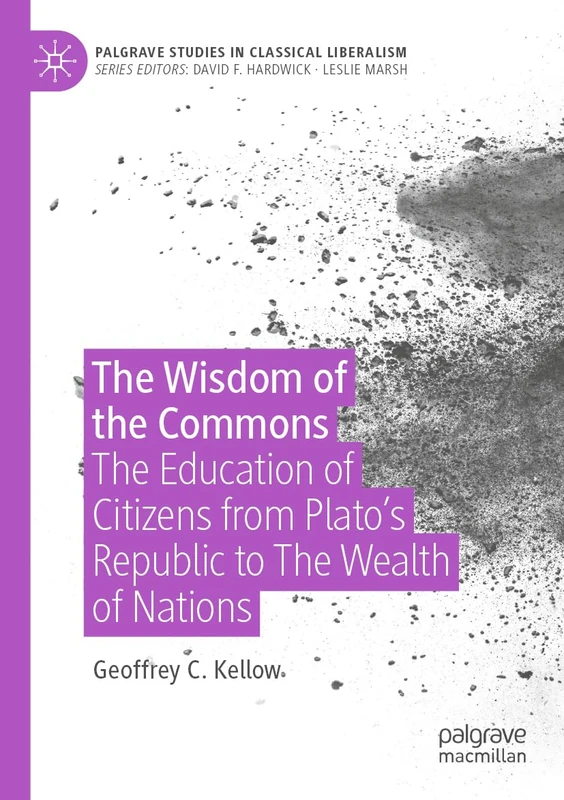 The Wisdom of the Commons: The Education of Citizens from Plato’s Republic to The Wealth of Nations (Palgrave Studies in Classical Liberalism)