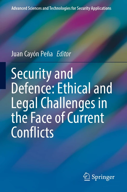 Security and Defence: Ethical and Legal Challenges in the Face of Current Conflicts (Advanced Sciences and Technologies for Security Applications)