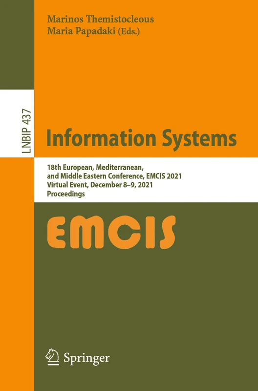 Information Systems: 18th European, Mediterranean, and Middle Eastern Conference, EMCIS 2021, Virtual Event, December 8–9, 2021, Proceedings: 437 ... in Business Information Processing, 437)