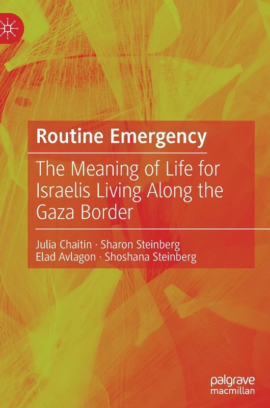 Routine Emergency: The Meaning of Life for Israelis Living Along the Gaza Border