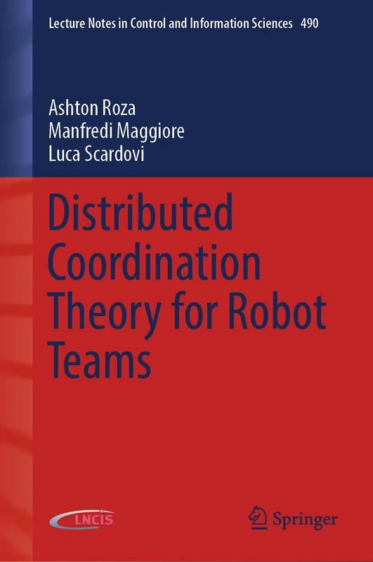 Distributed Coordination Theory for Robot Teams: 490 (Lecture Notes in Control and Information Sciences, 490)