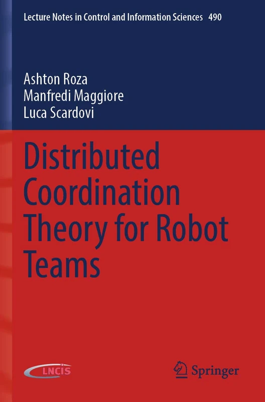 Distributed Coordination Theory for Robot Teams: 490 (Lecture Notes in Control and Information Sciences, 490)