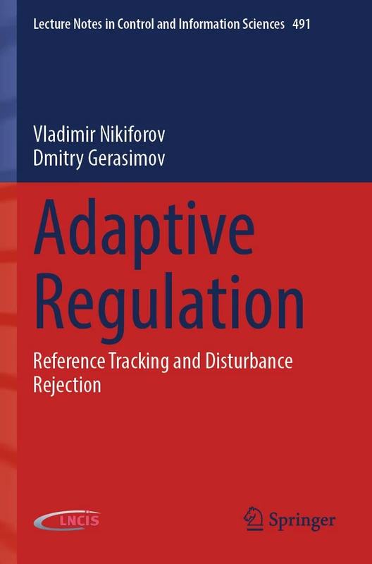 Adaptive Regulation: Reference Tracking and Disturbance Rejection: 491 (Lecture Notes in Control and Information Sciences, 491)