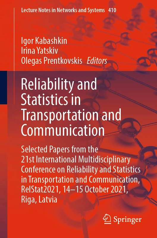 Reliability and Statistics in Transportation and Communication: Selected Papers from the 21st International Multidisciplinary Conference on ... (Lecture Notes in Networks and Systems, 410)