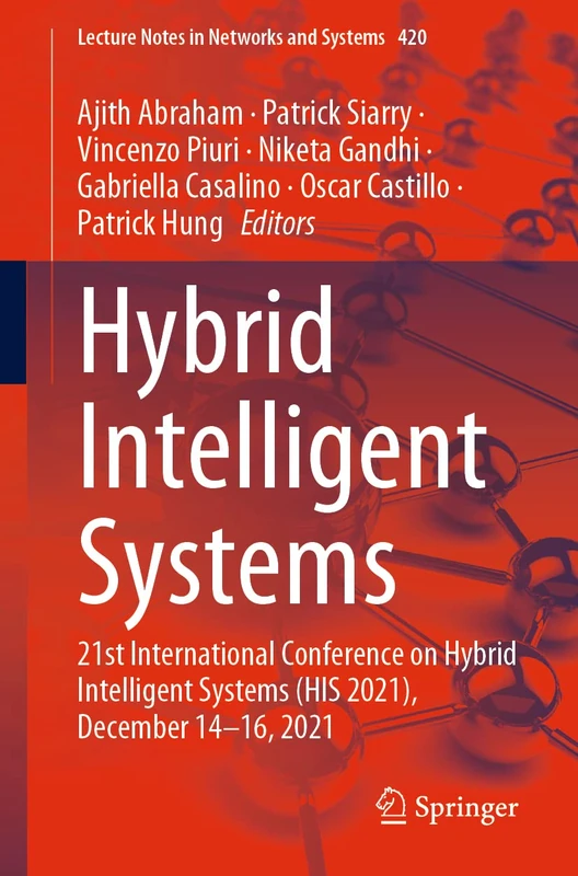 Hybrid Intelligent Systems: 21st International Conference on Hybrid Intelligent Systems (HIS 2021), December 14–16, 2021: 420 (Lecture Notes in Networks and Systems, 420)