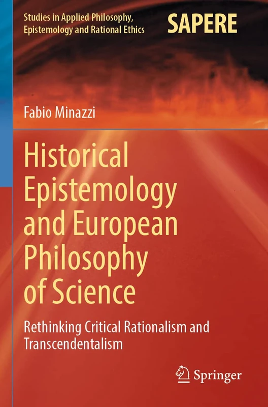 Historical Epistemology and European Philosophy of Science: Rethinking Critical Rationalism and Transcendentalism: 62 (Studies in Applied Philosophy, Epistemology and Rational Ethics, 62)