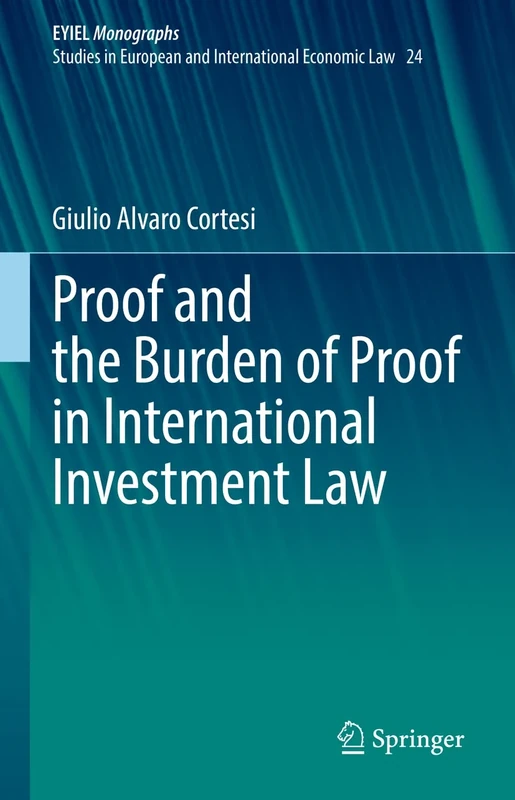 Proof and the Burden of Proof in International Investment Law: 24 (European Yearbook of International Economic Law, 24)