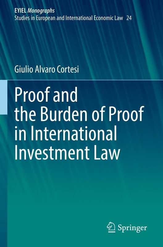 Proof and the Burden of Proof in International Investment Law: 24 (European Yearbook of International Economic Law, 24)